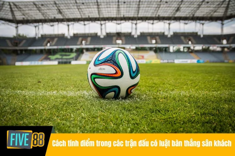 Cách tính điểm trong các trận đấu có luật bàn thắng sân khách