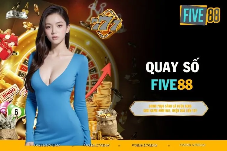 Quay Số FIVE88 - Cách Nhận Thưởng Khủng Cho Tân Thủ
