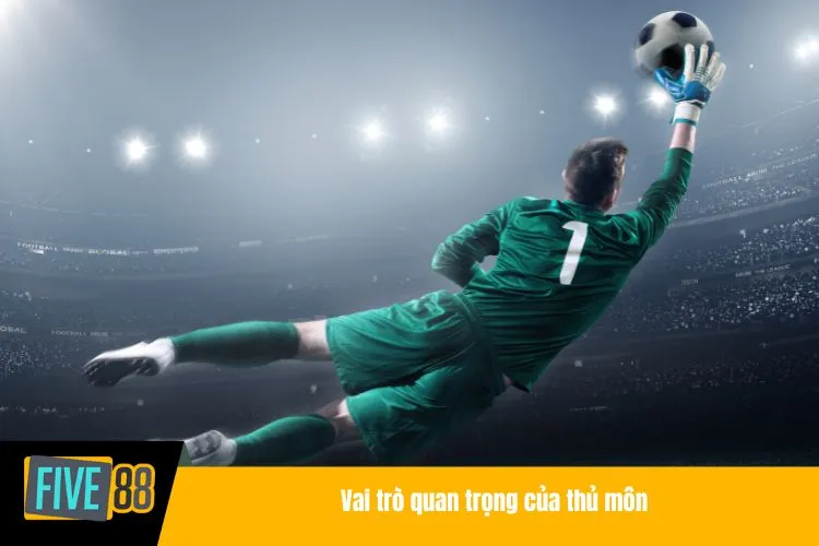 Vai trò quan trọng của thủ môn
